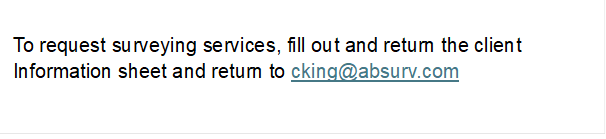 To request surveying services, fill out and return the client
Information sheet and return to cking@absurv.com

